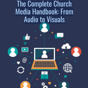 The Complete Church Media Handbook: From Audio to Visuals