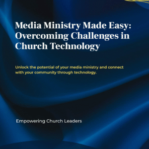 Media Ministry Made Easy: Overcoming Challenges in Church Technology